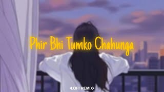 Phir Bhi Tumko Chahunga [LOFI REMIX] ft. Arijit Singh •Morning Vibes•