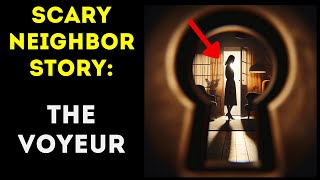 Scary Neighbor Stories - The Voyeur | Creepypasta