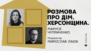 Розмова про Дім. Херсонщина | Маруся Чуприненко, Мирослав Лаюк