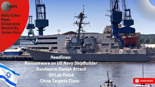 🚨 Ransomware on US Navy ShipBuilder, Sandworm Danish Attack, GitLab Patch, China Targets Cisco