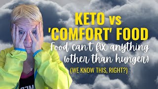 KETO vs "COMFORT" FOOD: Food can't fix anything (other than hunger).