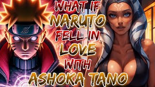 What If Naruto Fell In love with ahsoka tano in the world of Star wars!?