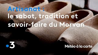 Le sabot, tradition et savoir-faire du Morvan - Météo à la carte