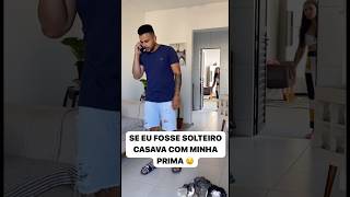 SE EU FOSSE SOLTEIRO CASAVA COM MINHA PRIMA 😂