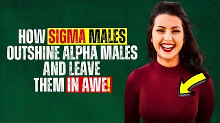 How Sigma Males Outshine Alpha Males And Leave Them Intimidated