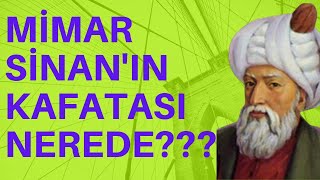 MİMAR SİNAN'IN KAFATASI MEZARINDAN NEDEN ÇIKARILDI?