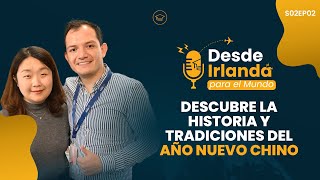 Descubre la historia, cultura y tradiciones del Año Nuevo Chino | Desde Irlanda Para El Mundo