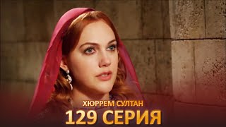 Хюррем Султан 129 Серия