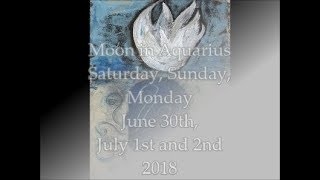 Moon in Aquarius Saturday, Sunday, Monday June 30th and 1st,  2nd July 2018