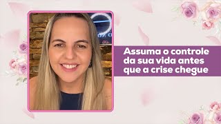 ASSUMA O CONTROLE DA SUA VIDA ANTES QUE A CRISE CHEGUE