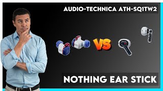 Audio-Technica ATH-SQ1TW2 vs Nothing Ear Stick Comparison