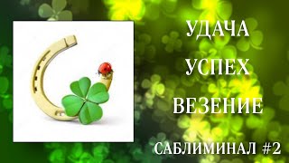 🍀УДАЧА, УСПЕХ, ВЕЗЕНИЕ во ВСЕМ и ВСЕГДА | Саблиминал №2