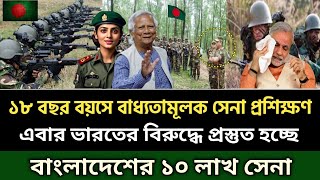 ১৮ বছর বয়সে বাধ্যতামূলক সেনা প্রশিক্ষণ,bএবার ১০ লাখ বাংলাদেশ সেনাবাহিনী Bangladesh Army News