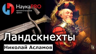 Ландскнехты: зарождение, развитие, упадок – Николай Асламов | История Средневековья | Научпоп