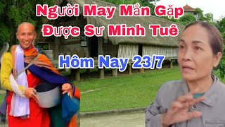 Người May Mắn Gặp Được Sư Minh Tuệ Hôm Nay 23/7