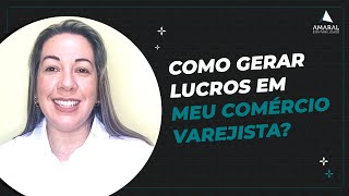 Como gerar lucros no meu comércio varejista? - Amaral Contabilidade