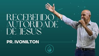 Recebendo autoridade de Jesus - Pastor Ivonilton