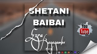 SHETANI BAIBAI by Ezra Kayagambe New Video lyrics 2024