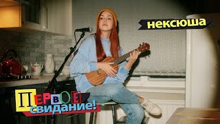 Нексюша - Первое Свидание