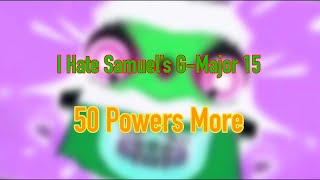 I Hate @SamueldkTheLogoEditingBoy2024’s G-Major 15 50 Powers