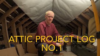 Attic Project A Work in Progress - Monday Log No:1