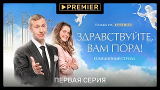 «Здравствуйте, вам пора!» | Первая серия | PREMIER