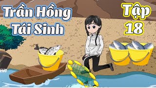 Trần Hồng Tái Sinh │ Tập 18  │ Tôm Review