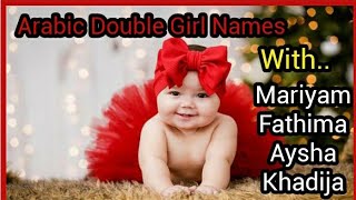 Arabic Double Girl NamesWith Meaning/Arabic Double Girl Names With Mariyam,Aysha,Khadija&Fathima/