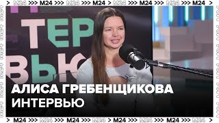 АЛИСА ГРЕБЕНЩИКОВА: О Театре, спектаклях, Москве, кинокорьере - Интервью Москва 24