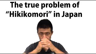 The true problem of "HIkikomori" in Japan