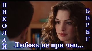 "ЛЮБОВЬ НИ ПРИ ЧЕМ" ...Что не женатый, признался и однажды остался...- Николай Берег