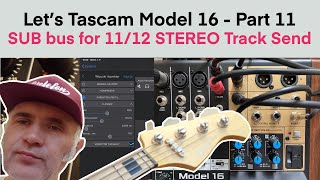 Tascam Model 16 My Way - Part 11 - Using SUB bus for 11/12 STEREO Track Send