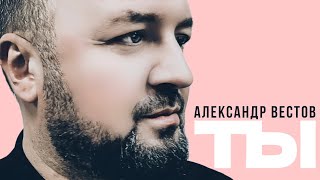 АЛЕКСАНДР ВЕСТОВ - ТЫ | Премьера, 2022