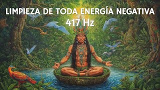 Música Chamánica y 417 Hz para LIMPIAR toda energía negativa y atraer pensamientos POSITIVOS