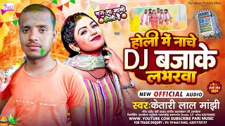 #video - होली में नाचे DJ बजाके लभरवा |Ketari Lal Manjhi | Holi Me DJ Bajake Bhojpuri Holi Song 2024