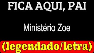 Fica Aqui, Pai - Ministério Zoe (LETRA / LEGENDADO)