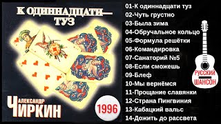 АЛЕКСАНДР ЧИРКИН, "К ОДИННАДЦАТИ ТУЗ" (1996). Русский шансон 100%.