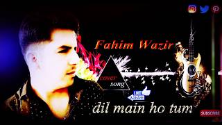 Dil Main Ho Tum | Fahim Wazir Cover Song