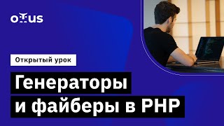 Генераторы и файберы в PHP // Курс «PHP Developer. Professional»