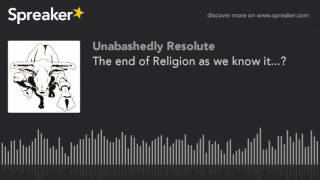 The end of Religion as we know it...? (part 2 of 5)