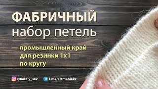 ФАБРИЧНЫЙ НАБОР ПЕТЕЛЬ — промышленный край для резинки 1х1 по кругу