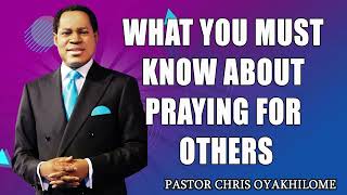 WHAT YOU MUST KNOW ABOUT PRAYING FOR OTHERS BY PASTOR CHRIS OYAKHILOME