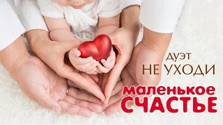 МАЛЕНЬКОЕ СЧАСТЬЕ ♥ ПЕСНИ СПЕТЫЕ СЕРДЦЕМ ♥ ДУЭТ НЕ УХОДИ ♥ КРАСИВЫЕ ПЕСНИ ДЛЯ ДУШИ