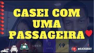 CASEI COM A MELHOR PASSAGEIRA DO MUNDO / UBER, 99POP ,CABIFY