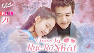 【VIETSUB】Chúng Ta Rực Rỡ Nhất l Tập 21 l Phim Lãng Mạn Đô Thị Trung Quốc Hay Nhất Năm 2024