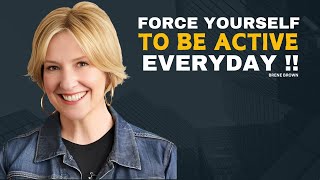 FORCE YOURSELF TO BE  ACTIVE DAY BY DAY  | BRENE BROWN  | MOTIVATIONAL SPEECH