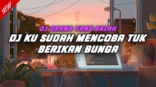 DJ KU SUDAH MENCOBA TUK BERIKAN BUNGA || DJ ORANG YANG SALAH JEDAG JEDUG MENGKANE VIRAL TIKTOK