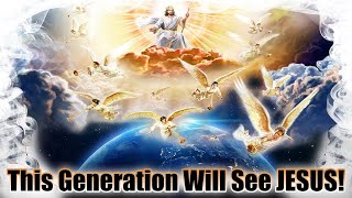 This GENERATION Will See JESUS RETURN!!!