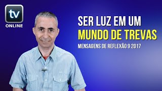 Mensagens de reflexão - Ser luz em um mundo de trevas