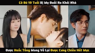 Full - Cô Bé 19 Tuổi Bị Mẹ Đuổi Ra Khỏi Nhà Được Hoắc Tổng Mang Về Lại Được Cưng Chiều | Review Phim